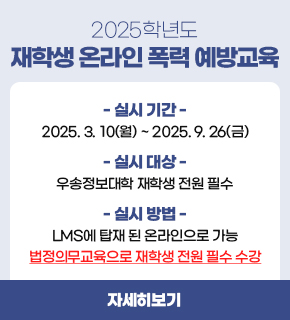 2025학년도 재학생 온라인 폭력 예방교육 / 실시 기간 : 2025.03.10(월)~2025.09.26(금) / 실시 대상 : 우송정보대학 재학생 전원 필수 / 실시 방법 : LMS에 탑재 된 온라인으로가능 법정의무교육으로 재학생 전원 필수 수강 / 자세히보기