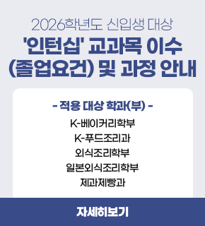 2026학년도 신입생 대상 '인턴십' 교과목 이수(졸업요건) 및 과정 안내 / 적용 대상 학과(부): K-베이커리학부, K-푸드조리과, 외식조리학부, 일본외식조리학부, 제과제빵과 / 자세히보기